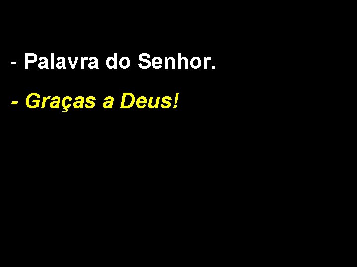 - Palavra do Senhor. - Graças a Deus! 