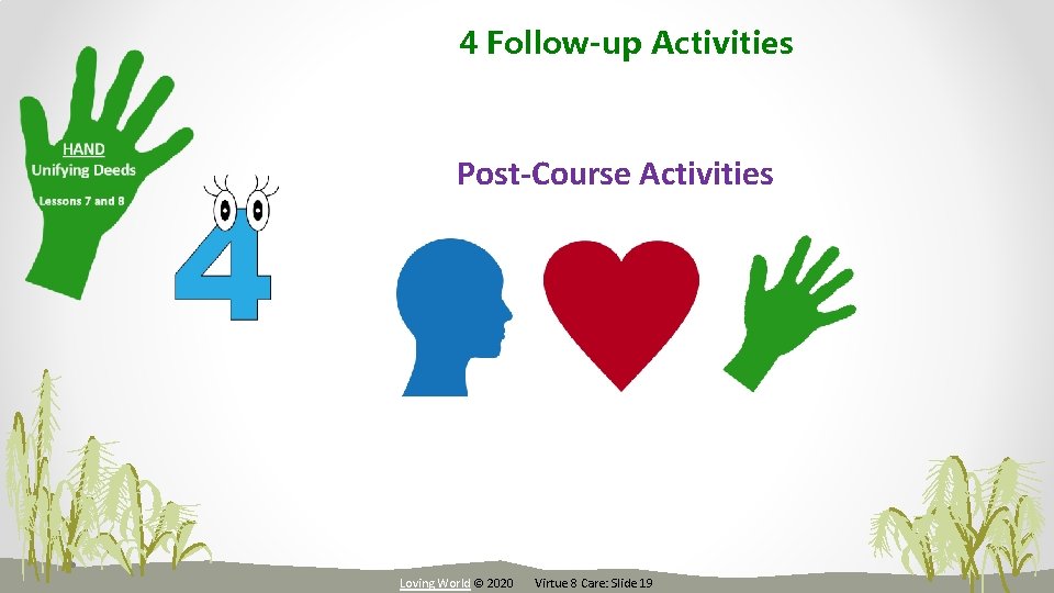 4 Follow-up Activities Post-Course Activities Loving World © 2020 Virtue 8 Care: Slide 19