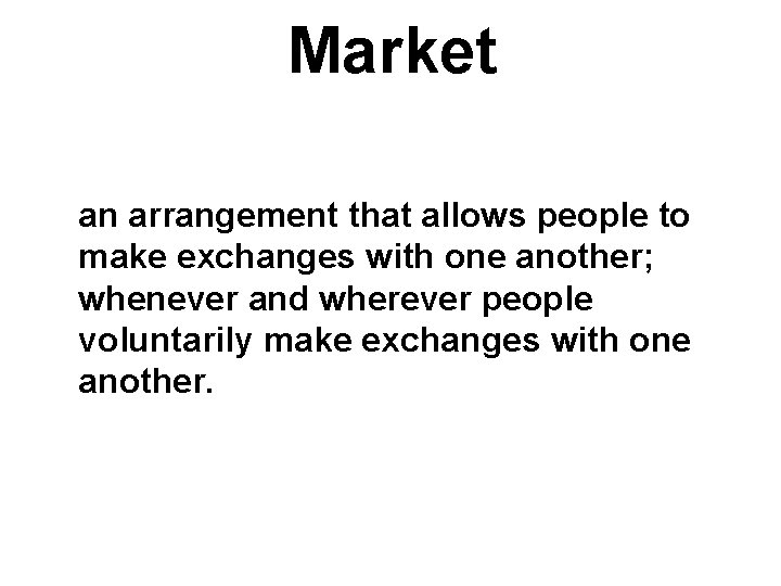 Market an arrangement that allows people to make exchanges with one another; whenever and