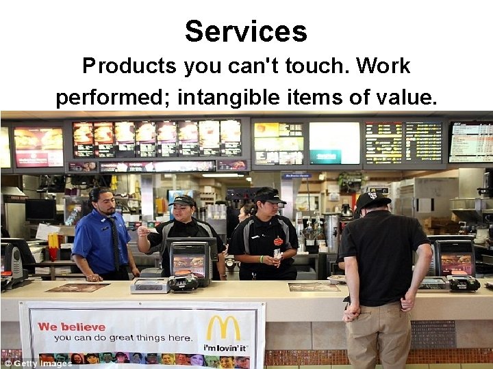Services Products you can't touch. Work performed; intangible items of value. 
