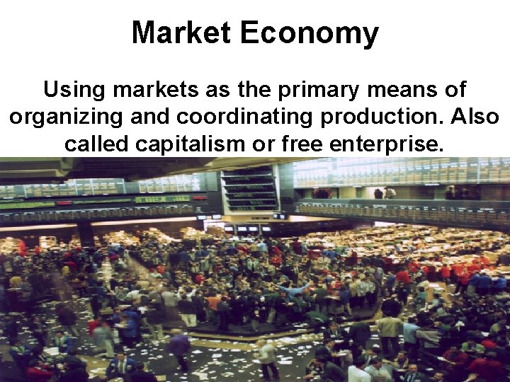 Market Economy Using markets as the primary means of organizing and coordinating production. Also