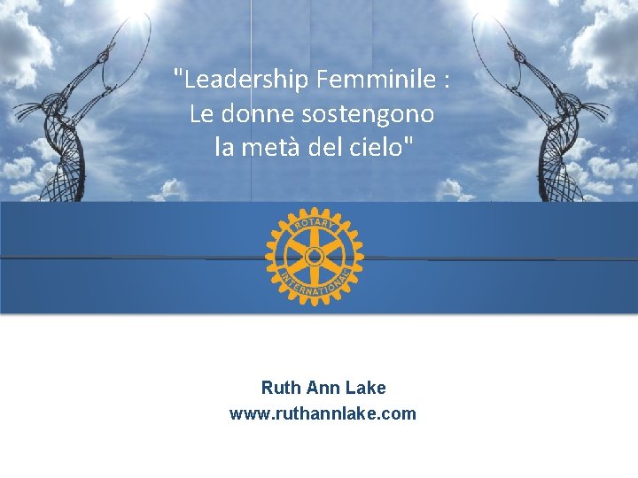 "Leadership Femminile : Le donne sostengono la metà del cielo" Ruth Ann Lake www.