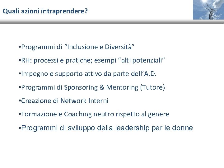 Quali azioni intraprendere? • Programmi di “Inclusione e Diversità” • RH: processi e pratiche;