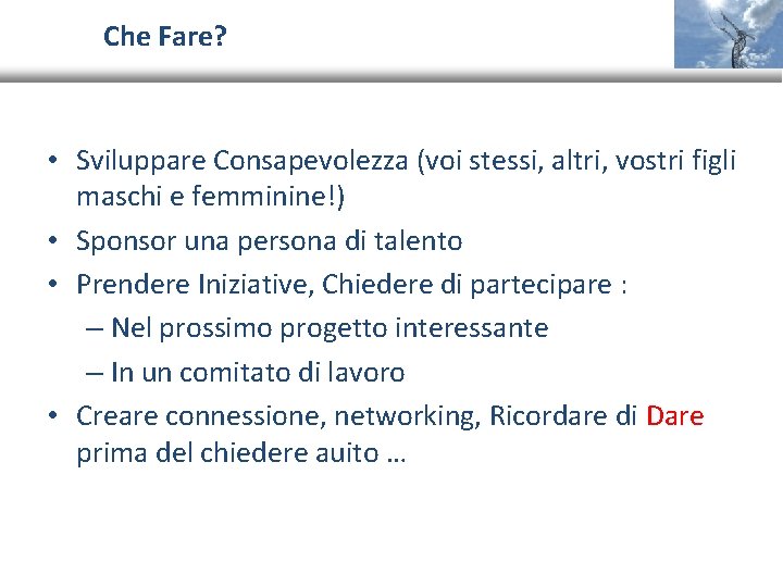 Che Fare? • Sviluppare Consapevolezza (voi stessi, altri, vostri figli maschi e femminine!) •