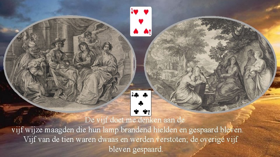 De vijf doet me denken aan de vijf wijze maagden die hun lamp brandend