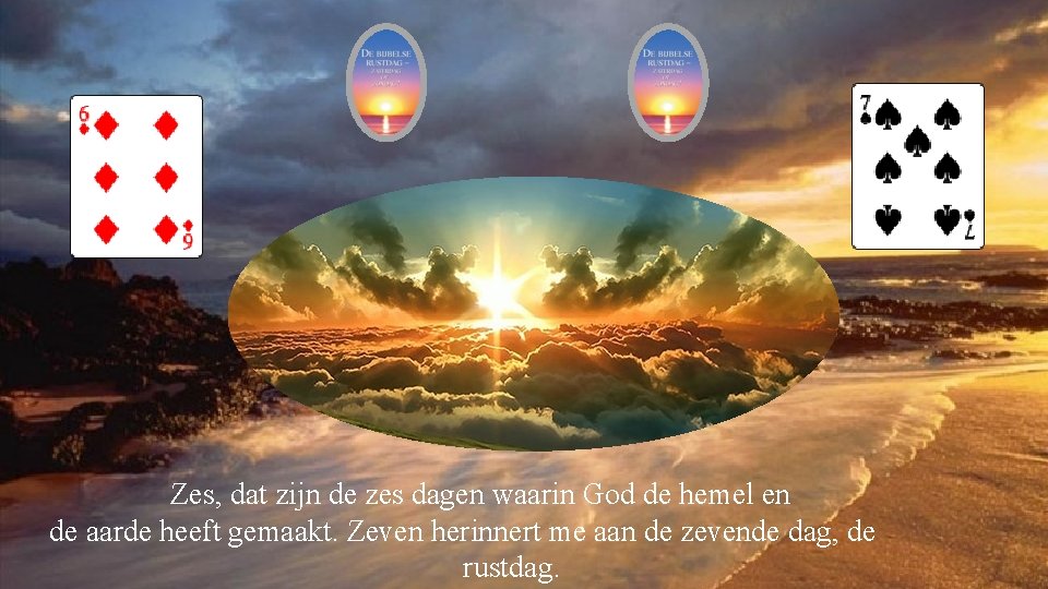 Zes, dat zijn de zes dagen waarin God de hemel en de aarde heeft