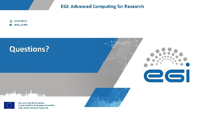 EGI: Advanced Computing for Research www. egi. eu @EGI_e. Infra Questions? The work of