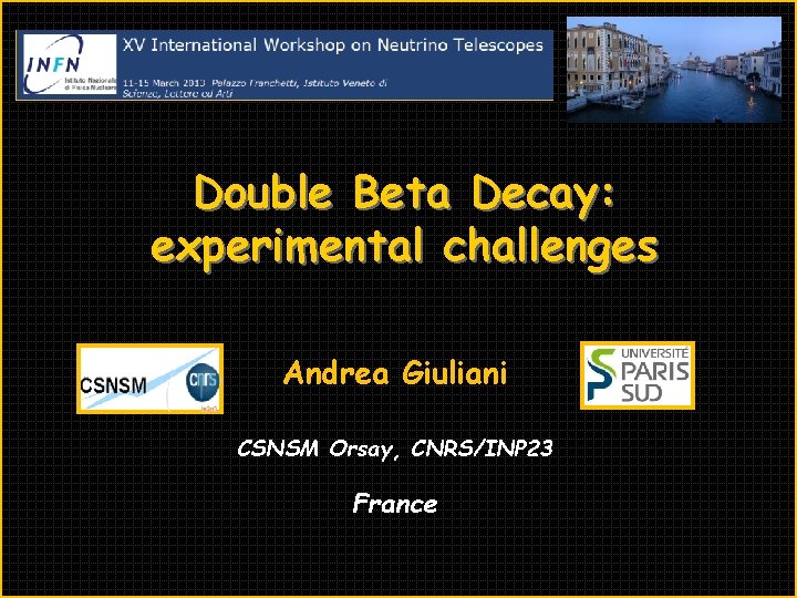 Double Beta Decay: experimental challenges Andrea Giuliani CSNSM Orsay, CNRS/INP 23 France 