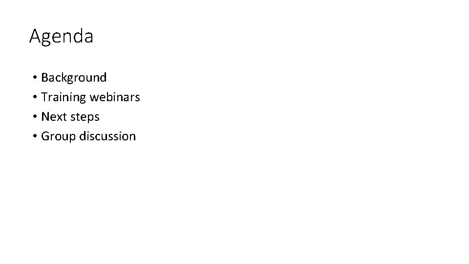 Agenda • Background • Training webinars • Next steps • Group discussion 
