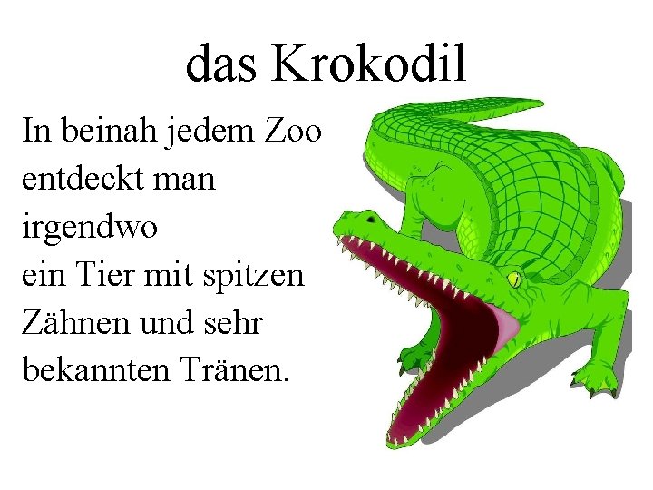 das Krokodil In beinah jedem Zoo entdeckt man irgendwo ein Tier mit spitzen Zähnen