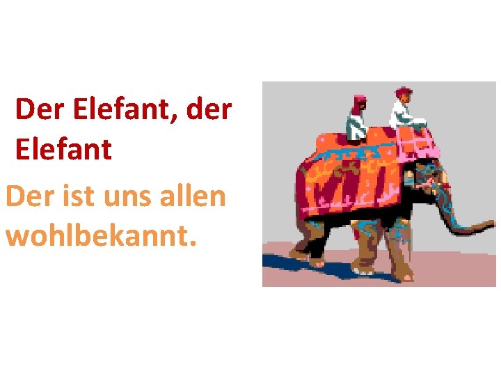 Der Elefant, der Elefant Der ist uns allen wohlbekannt. 