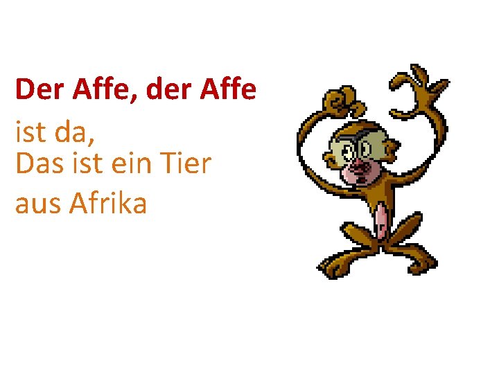 Der Affe, der Affe ist da, Das ist ein Tier aus Afrika 