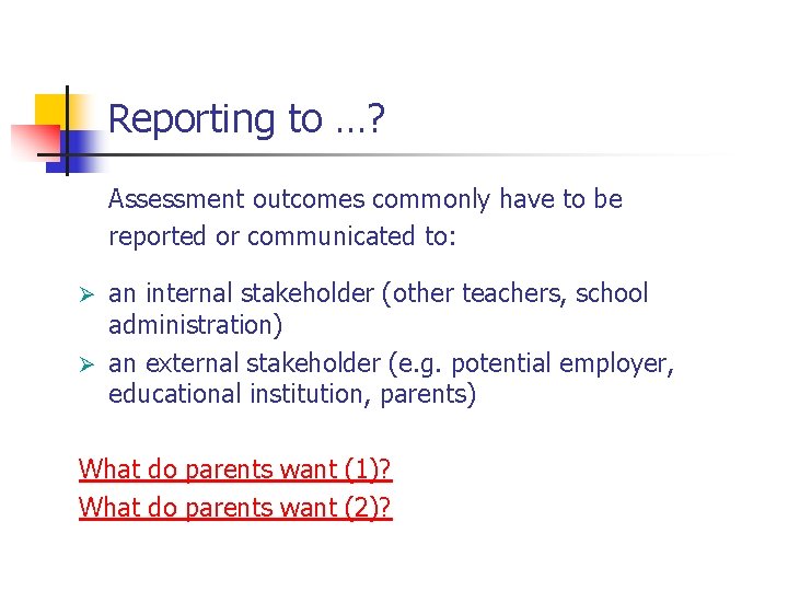 Reporting to …? Assessment outcomes commonly have to be reported or communicated to: an