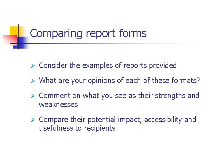 Comparing report forms Ø Consider the examples of reports provided Ø What are your