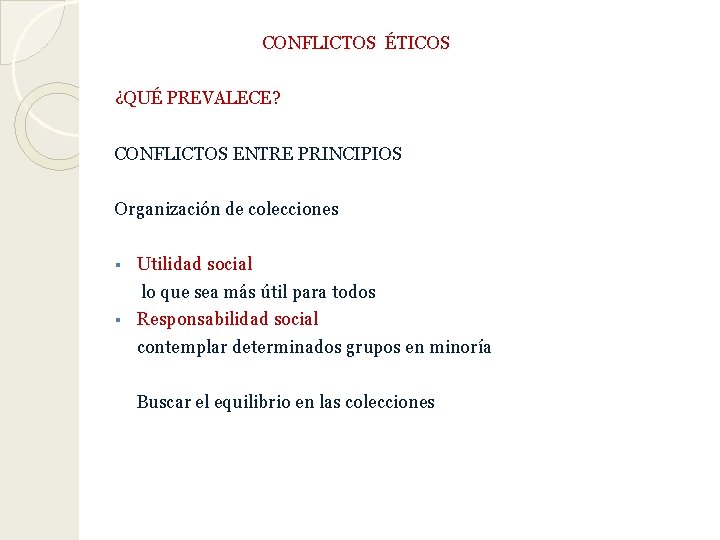 CONFLICTOS ÉTICOS ¿QUÉ PREVALECE? CONFLICTOS ENTRE PRINCIPIOS Organización de colecciones § Utilidad social lo