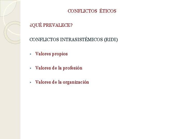 CONFLICTOS ÉTICOS ¿QUÉ PREVALECE? CONFLICTOS INTRASISTÉMICOS (RIDI) § Valores propios § Valores de la