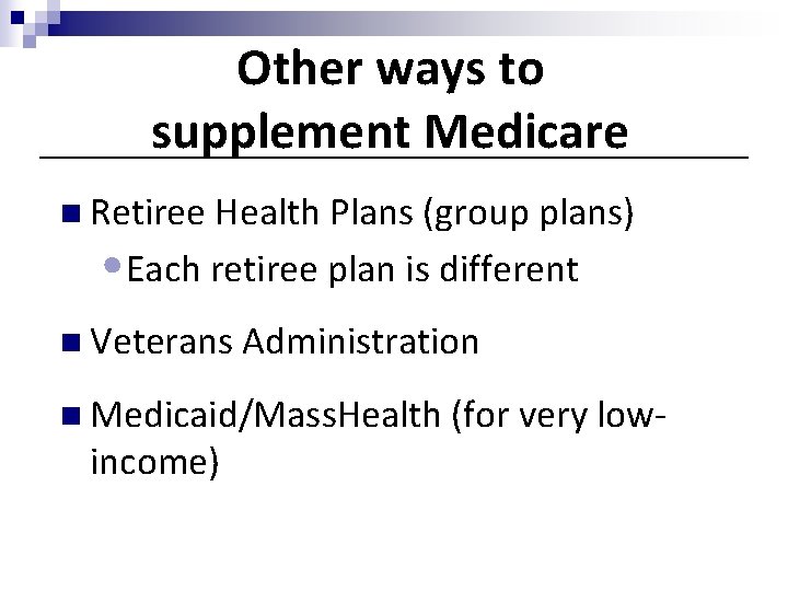 Other ways to supplement Medicare n Retiree Health Plans (group plans) • Each retiree