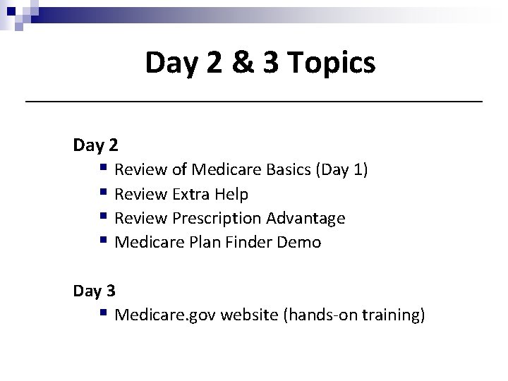 Day 2 & 3 Topics Day 2 § Review of Medicare Basics (Day 1)