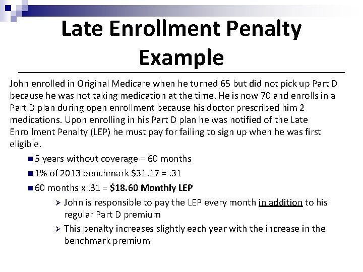 Late Enrollment Penalty Example John enrolled in Original Medicare when he turned 65 but
