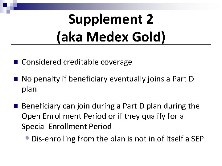 Supplement 2 (aka Medex Gold) n Considered creditable coverage n No penalty if beneficiary