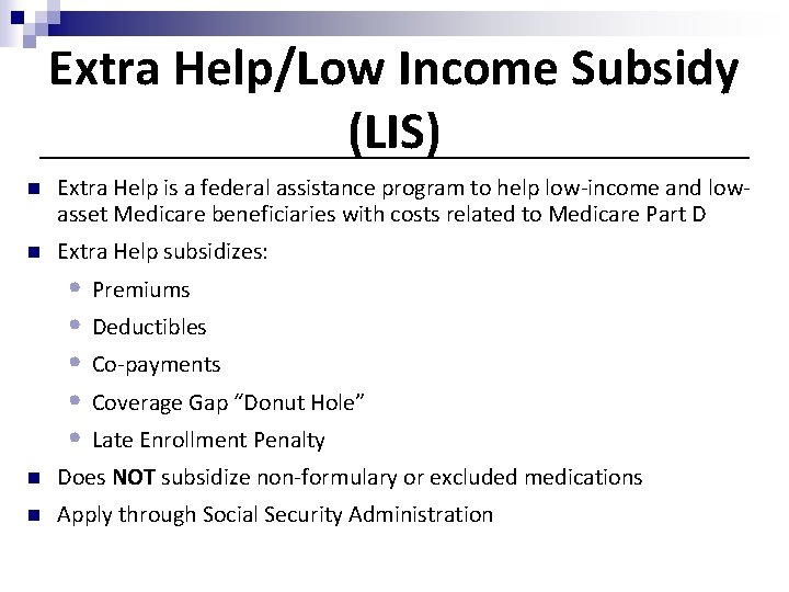 Extra Help/Low Income Subsidy (LIS) n Extra Help is a federal assistance program to