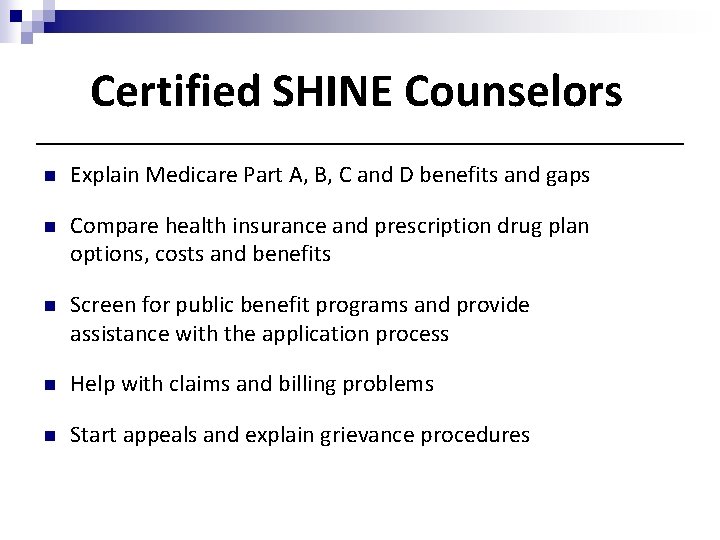 Certified SHINE Counselors n Explain Medicare Part A, B, C and D benefits and