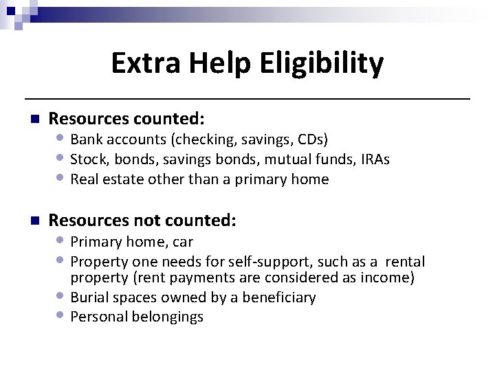 Extra Help Eligibility n Resources counted: n Resources not counted: • Bank accounts (checking,