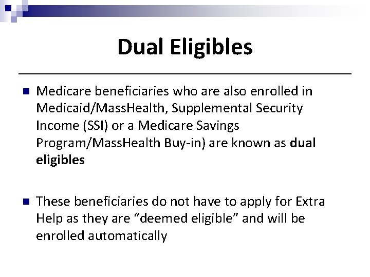 Dual Eligibles n Medicare beneficiaries who are also enrolled in Medicaid/Mass. Health, Supplemental Security