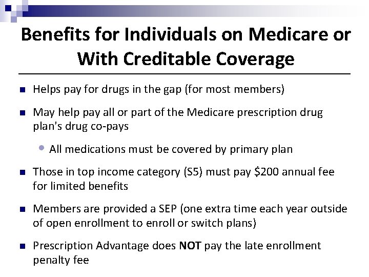 Benefits for Individuals on Medicare or With Creditable Coverage n Helps pay for drugs