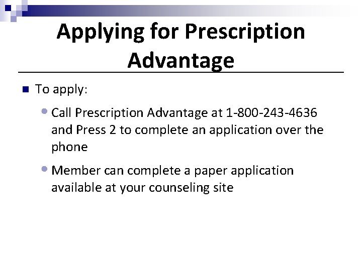 Applying for Prescription Advantage n To apply: • Call Prescription Advantage at 1 -800