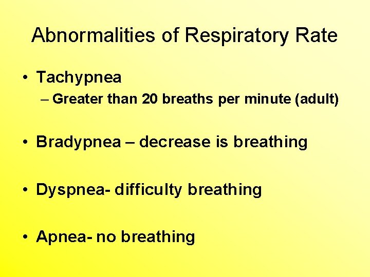 Abnormalities of Respiratory Rate • Tachypnea – Greater than 20 breaths per minute (adult)