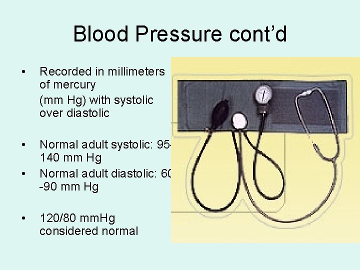 Blood Pressure cont’d • Recorded in millimeters of mercury (mm Hg) with systolic over