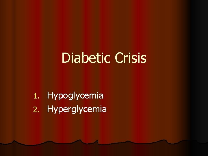 Diabetic Crisis Hypoglycemia 2. Hyperglycemia 1. 