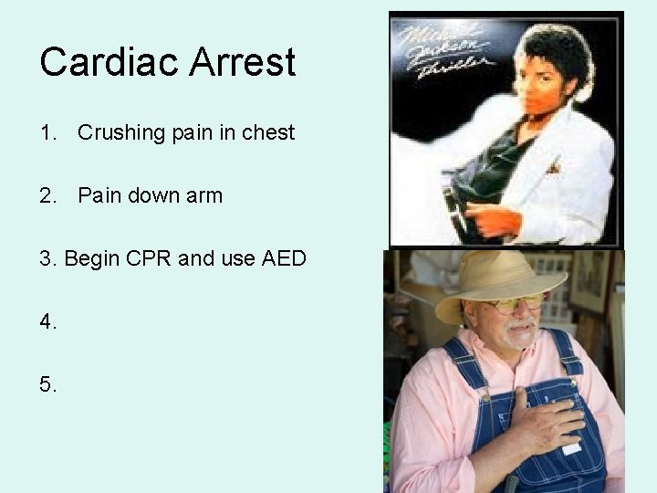 Cardiac Arrest 1. Crushing pain in chest 2. Pain down arm 3. Begin CPR