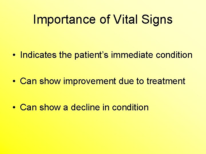 Importance of Vital Signs • Indicates the patient’s immediate condition • Can show improvement