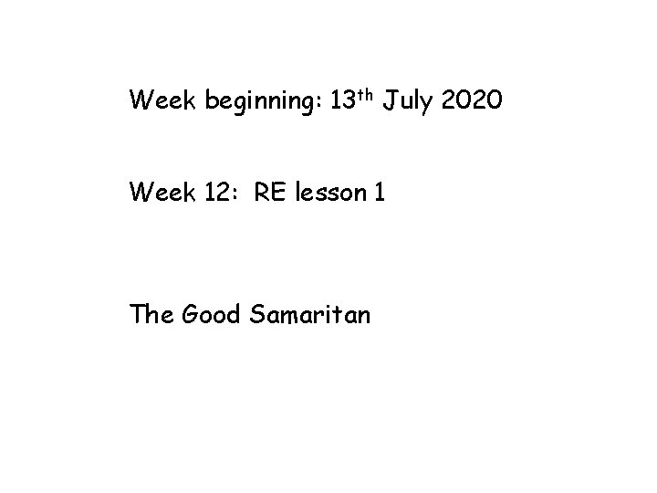 Week beginning: 13 th July 2020 Week 12: RE lesson 1 The Good Samaritan