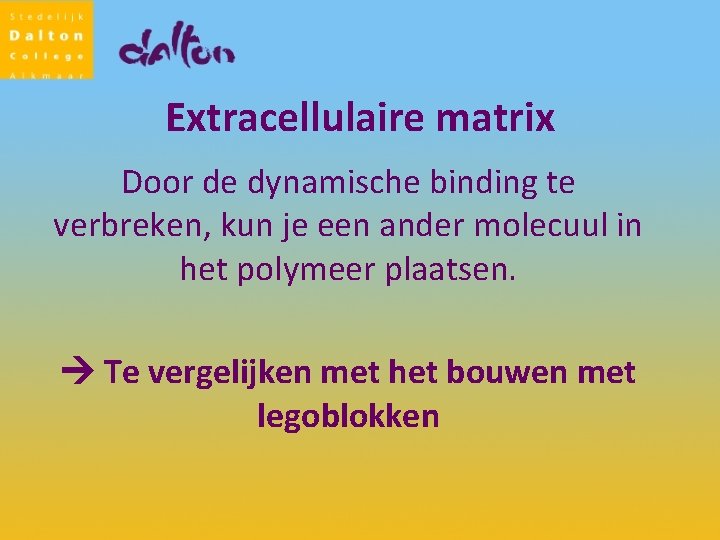 Extracellulaire matrix Door de dynamische binding te verbreken, kun je een ander molecuul in