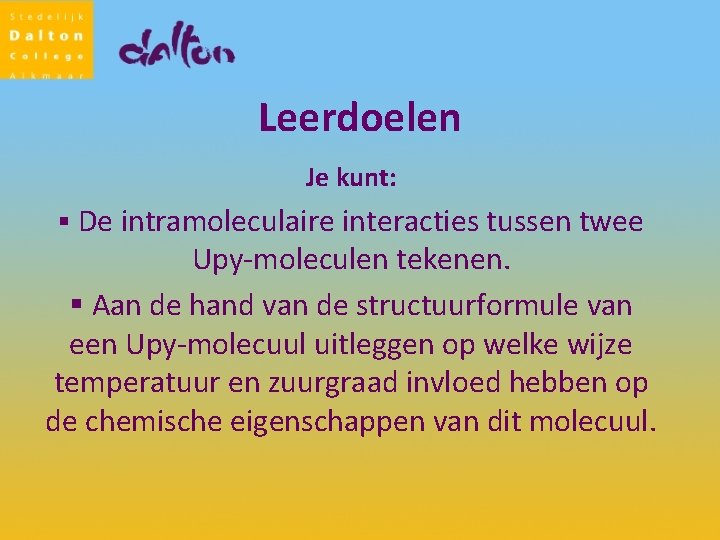 Leerdoelen Je kunt: § De intramoleculaire interacties tussen twee Upy-moleculen tekenen. § Aan de