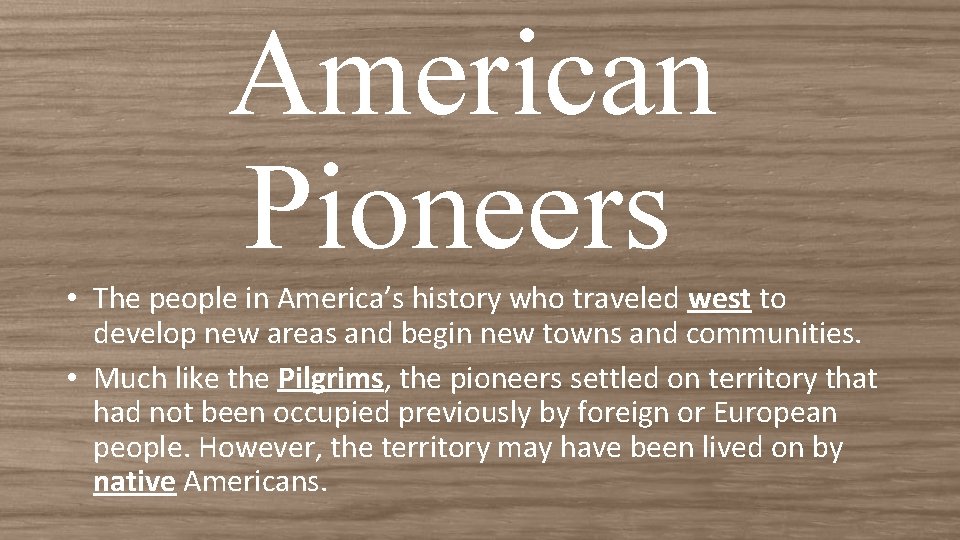 American Pioneers • The people in America’s history who traveled west to develop new American Pioneers • The people in America’s history who traveled west to develop new