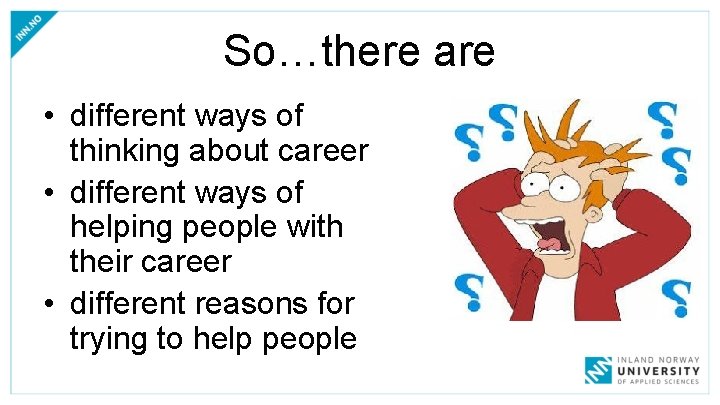 So…there are • different ways of thinking about career • different ways of helping