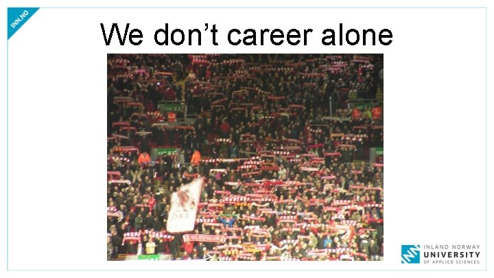 We don’t career alone 
