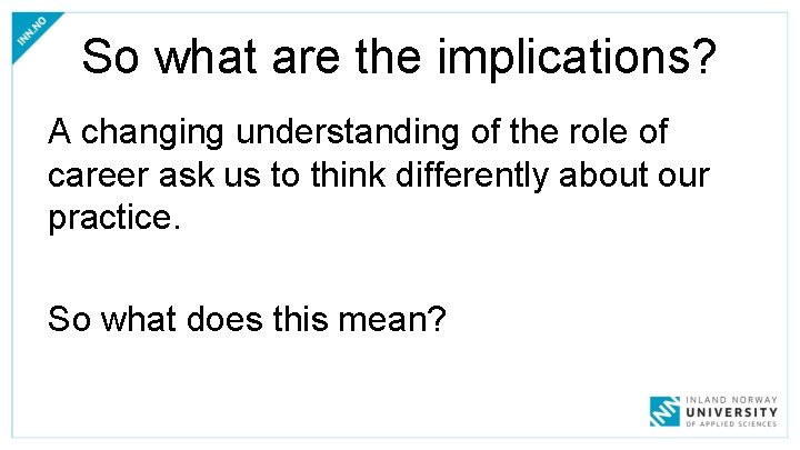 So what are the implications? A changing understanding of the role of career ask