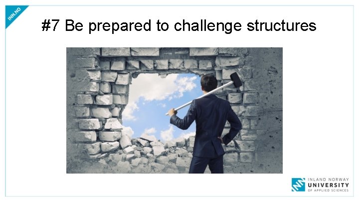#7 Be prepared to challenge structures 