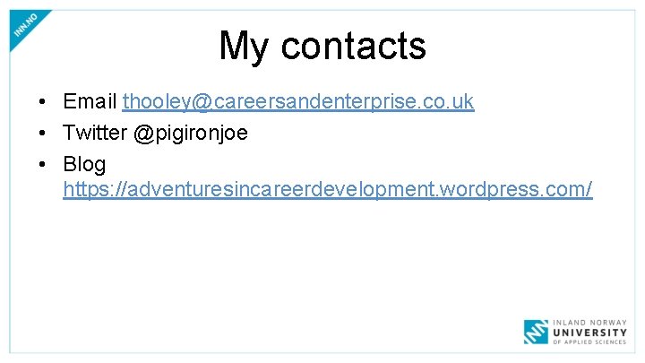 My contacts • Email thooley@careersandenterprise. co. uk • Twitter @pigironjoe • Blog https: //adventuresincareerdevelopment.