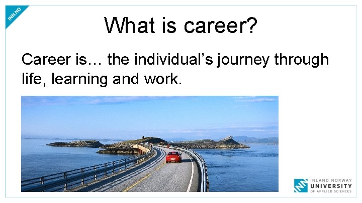 What is career? Career is… the individual’s journey through life, learning and work. 