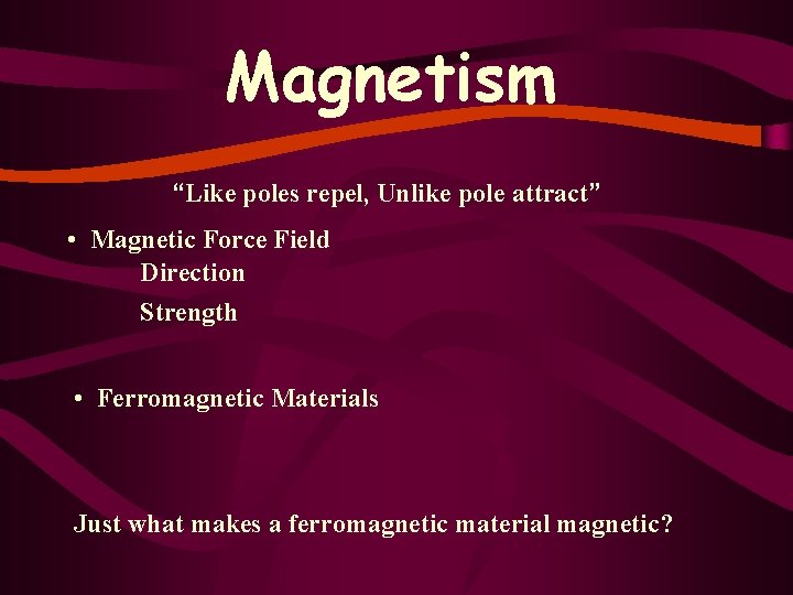 Magnetism “Like poles repel, Unlike pole attract” • Magnetic Force Field Direction Strength •