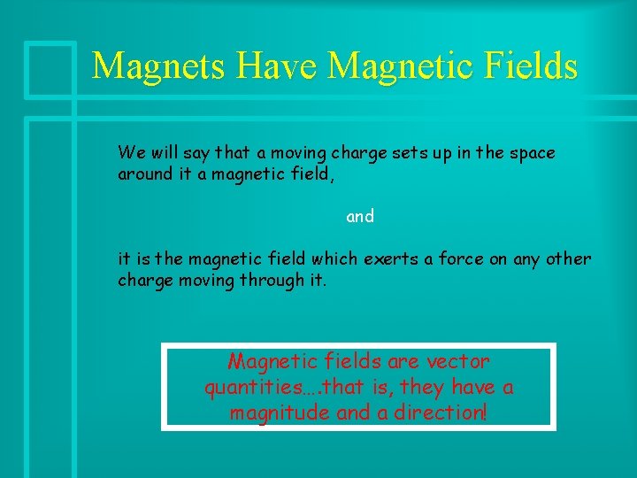 Magnets Have Magnetic Fields We will say that a moving charge sets up in