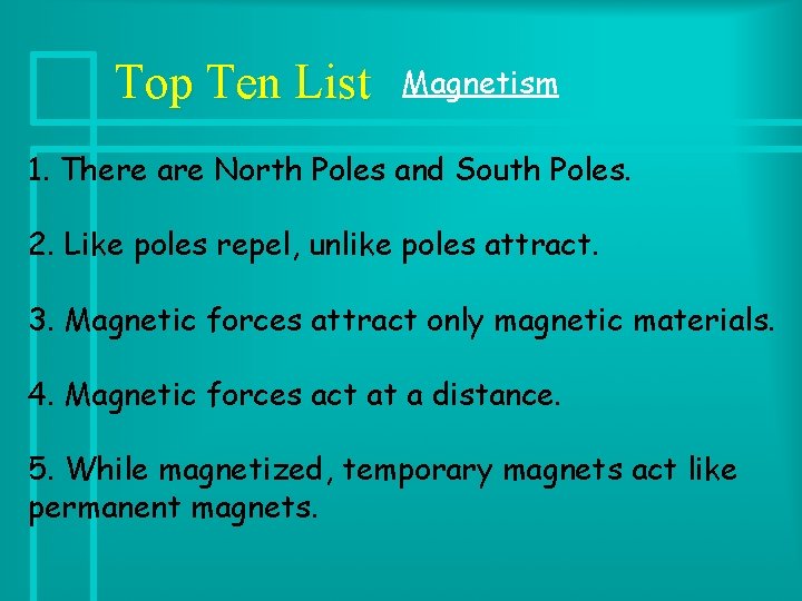 Top Ten List Magnetism 1. There are North Poles and South Poles. 2. Like