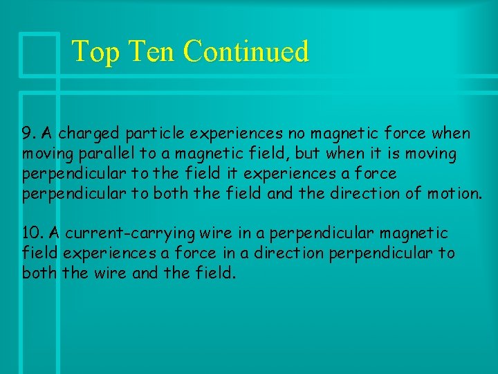 Top Ten Continued 9. A charged particle experiences no magnetic force when moving parallel