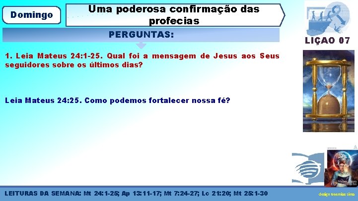 Domingo Uma poderosa confirmação das profecias PERGUNTAS: LIÇÃO 07 1. Leia Mateus 24: 1